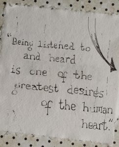 Being Listening to and heard is one of the greatest desires of the human heart